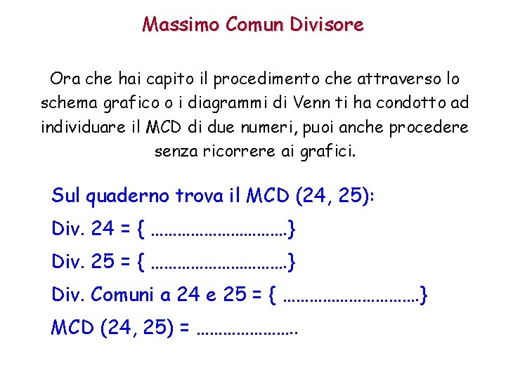 Massimo Comun Divisore Ora che hai capito il procedimento che attraverso lo schema grafico