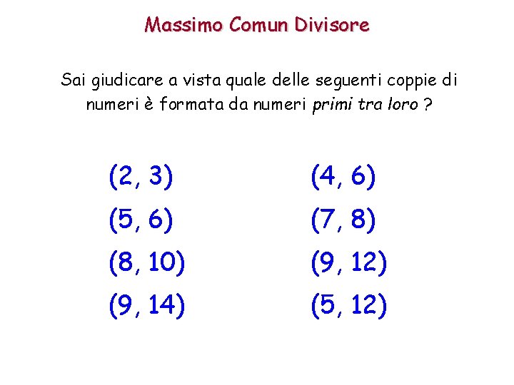 Massimo Comun Divisore Sai giudicare a vista quale delle seguenti coppie di numeri è