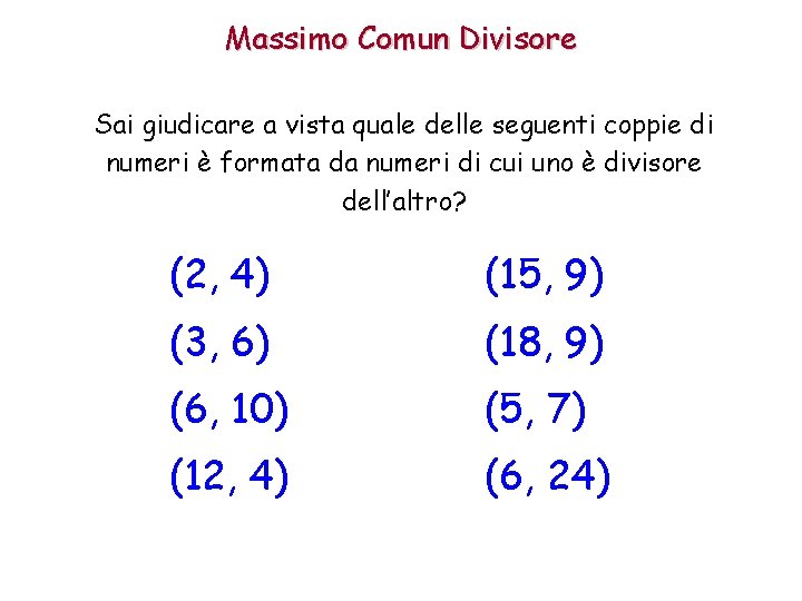 Massimo Comun Divisore Sai giudicare a vista quale delle seguenti coppie di numeri è