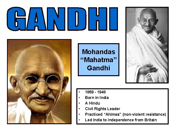 Mohandas “Mahatma” Gandhi • • • 1869 - 1948 Born in India A Hindu