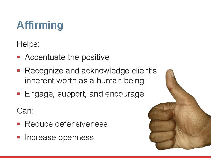 Affirming Helps: § Accentuate the positive § Recognize and acknowledge client’s inherent worth as