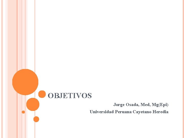 OBJETIVOS Jorge Osada, Med, Mg(Epi) Universidad Peruana Cayetano Heredia 