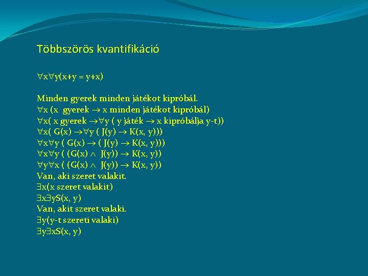 Többszörös kvantifikáció x y(x+y = y+x) Minden gyerek minden játékot kipróbál. x (x gyerek