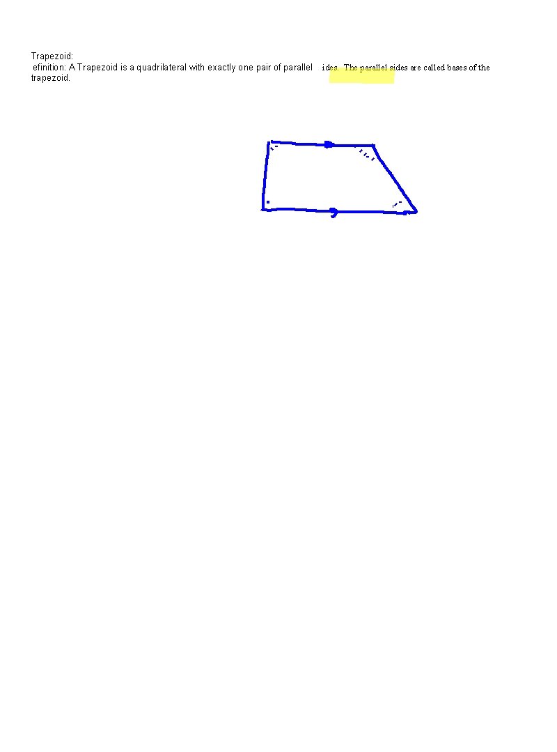 Trapezoid: efinition: A Trapezoid is a quadrilateral with exactly one pair of parallel trapezoid.