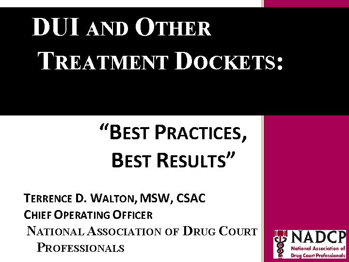 DUI AND OTHER Key Moments in NADCP History TREATMENT DOCKETS: “BEST PRACTICES, BEST RESULTS”