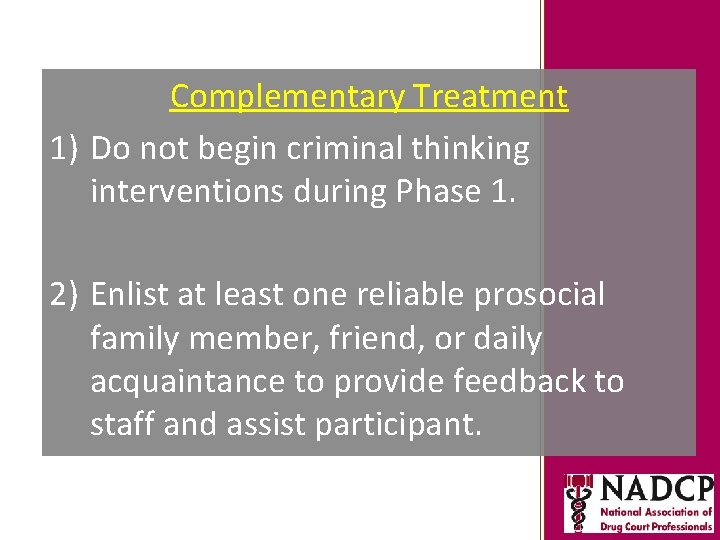 Complementary Treatment 1) Do not begin criminal thinking interventions during Phase 1. 2) Enlist