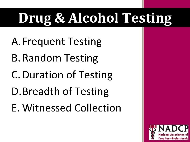 Key Moments in NADCP History Drug & Alcohol Testing A. Frequent Testing B. Random