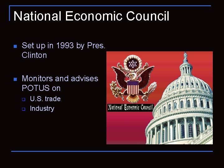 National Economic Council n Set up in 1993 by Pres. Clinton n Monitors and