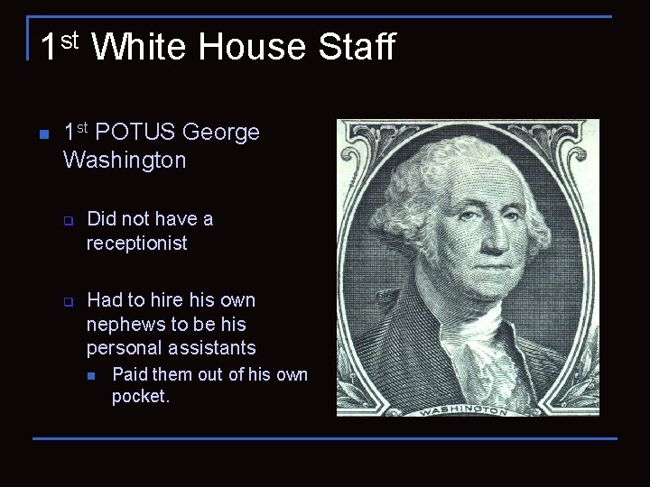 1 st White House Staff n 1 st POTUS George Washington q q Did