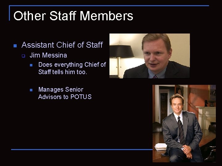 Other Staff Members n Assistant Chief of Staff q Jim Messina n Does everything