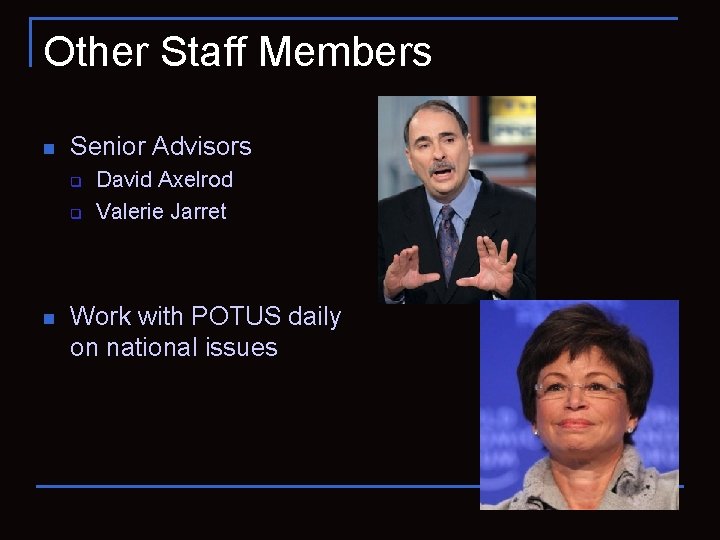Other Staff Members n Senior Advisors q q n David Axelrod Valerie Jarret Work