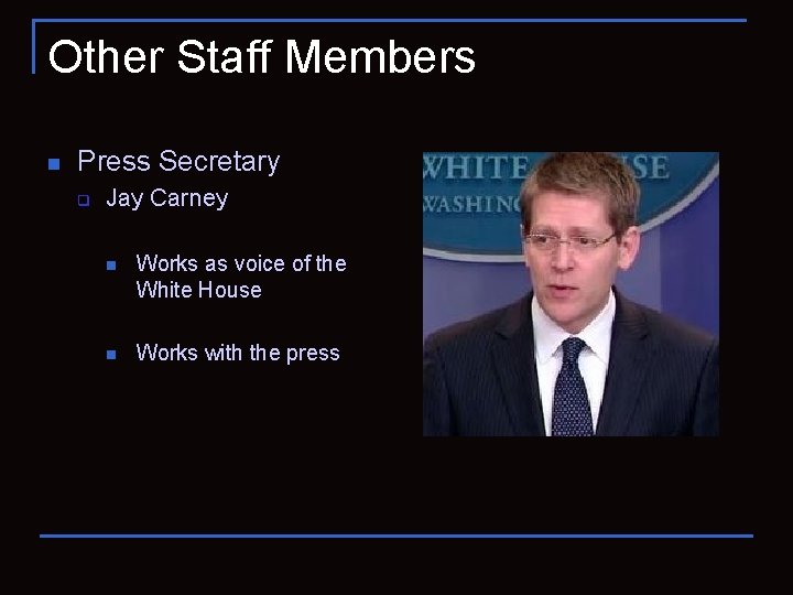 Other Staff Members n Press Secretary q Jay Carney n Works as voice of