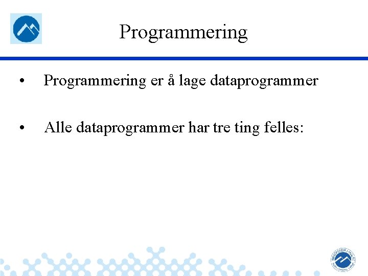 Programmering • Programmering er å lage dataprogrammer • Alle dataprogrammer har tre ting felles: