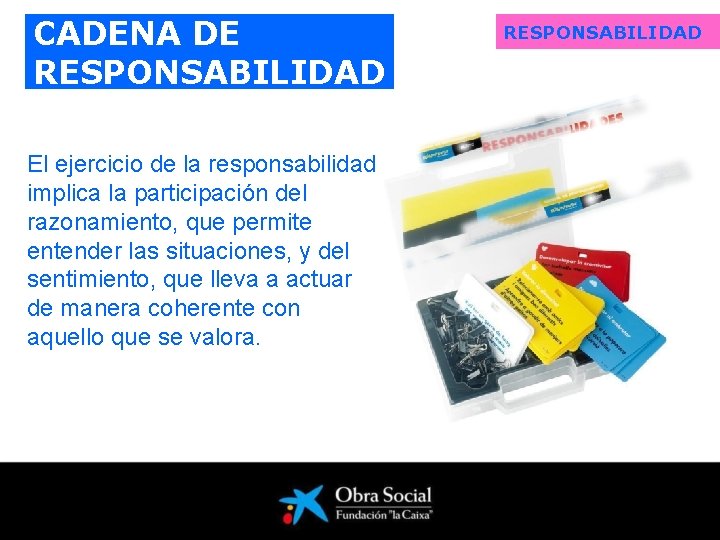 CADENA DE RESPONSABILIDAD El ejercicio de la responsabilidad implica la participación del razonamiento, que