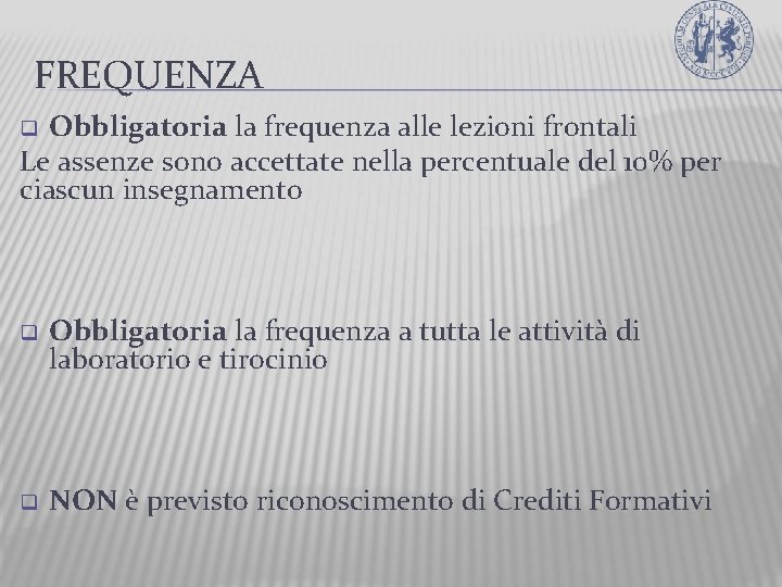 FREQUENZA Obbligatoria la frequenza alle lezioni frontali Le assenze sono accettate nella percentuale del