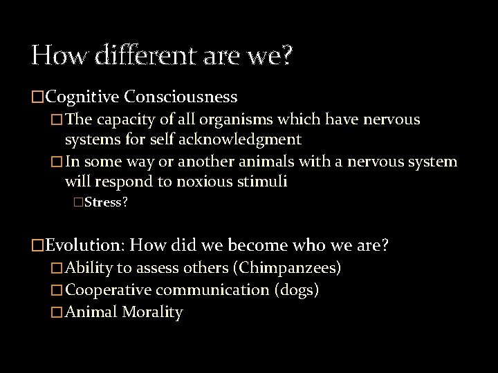 How different are we? �Cognitive Consciousness � The capacity of all organisms which have