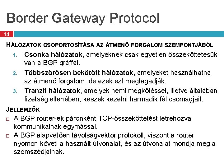 Border Gateway Protocol 14 HÁLÓZATOK CSOPORTOSÍTÁSA AZ ÁTMENŐ FORGALOM SZEMPONTJÁBÓL 1. Csonka hálózatok, amelyeknek