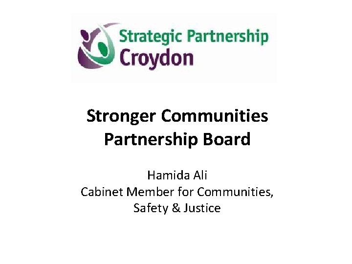 Stronger Communities Partnership Board Hamida Ali Cabinet Member for Communities, Safety & Justice 