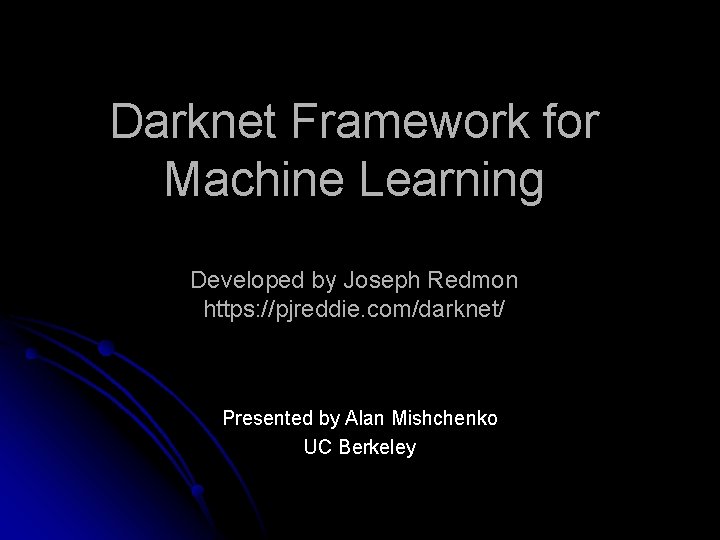 Darknet Framework for Machine Learning Developed by Joseph Redmon https: //pjreddie. com/darknet/ Presented by