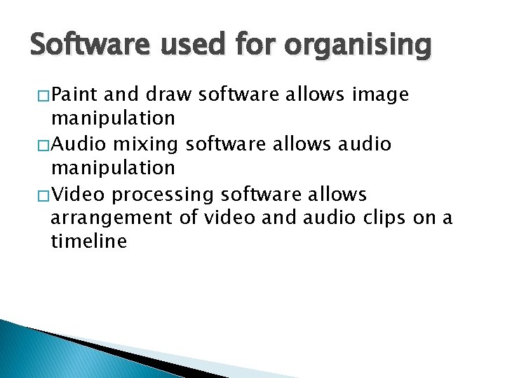 Software used for organising � Paint and draw software allows image manipulation � Audio