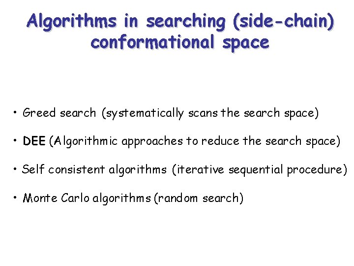 Algorithms in searching (side-chain) conformational space • Greed search (systematically scans the search space)