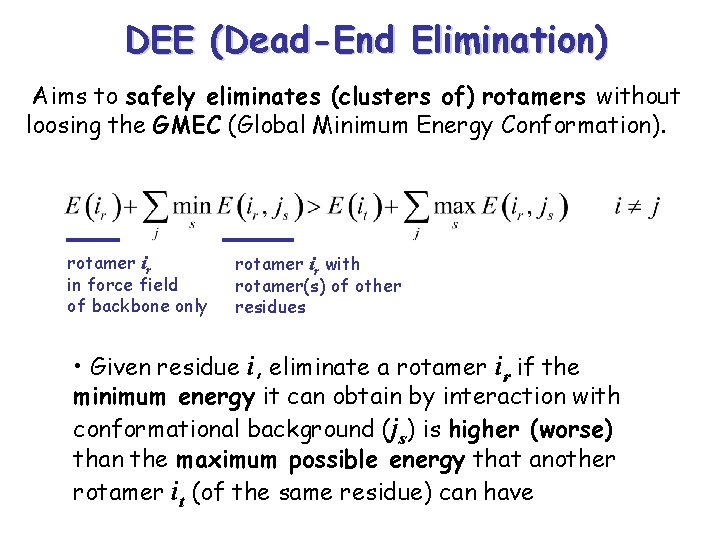 DEE (Dead-End Elimination) Aims to safely eliminates (clusters of) rotamers without loosing the GMEC