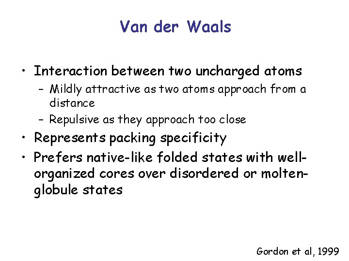 Van der Waals • Interaction between two uncharged atoms – Mildly attractive as two