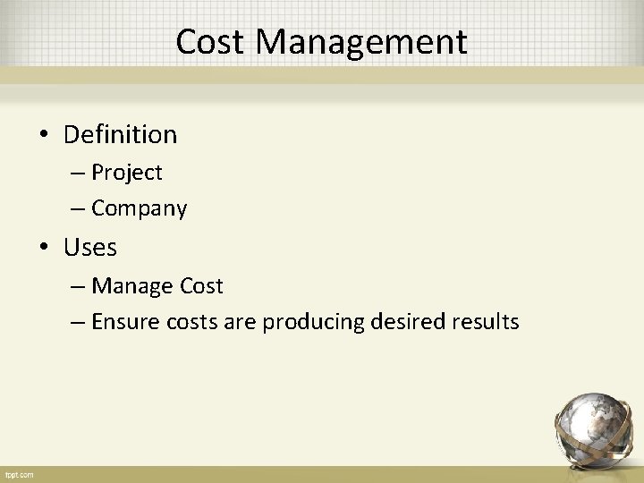 Cost Management • Definition – Project – Company • Uses – Manage Cost –