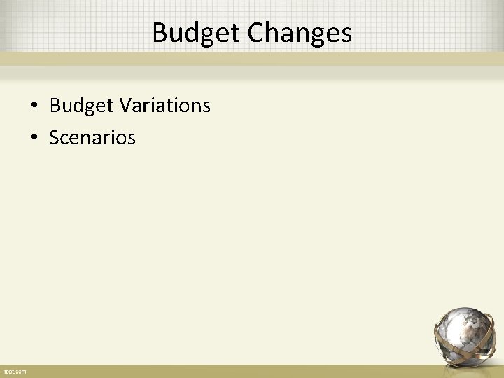 Budget Changes • Budget Variations • Scenarios 