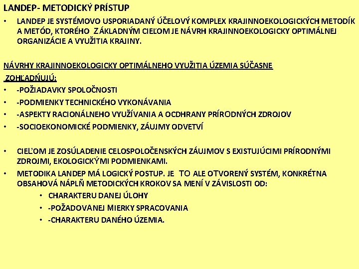 LANDEP- METODICKÝ PRÍSTUP • LANDEP JE SYSTÉMOVO USPORIADANÝ ÚČELOVÝ KOMPLEX KRAJINNOEKOLOGICKÝCH METODÍK A METÓD,