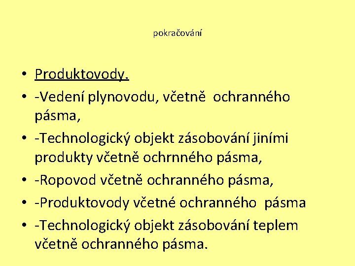 pokračování • Produktovody. • -Vedení plynovodu, včetně ochranného pásma, • -Technologický objekt zásobování jiními