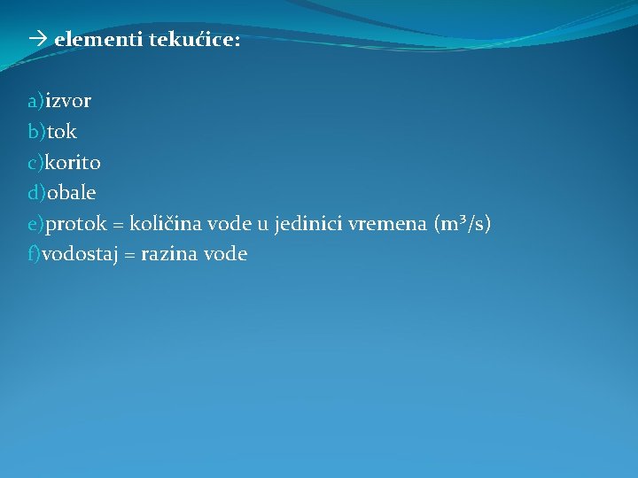  elementi tekućice: a)izvor b)tok c)korito d)obale e)protok = količina vode u jedinici vremena