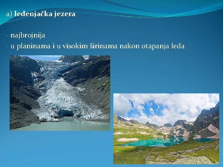 a) ledenjačka jezera - najbrojnija - u planinama i u visokim širinama nakon otapanja