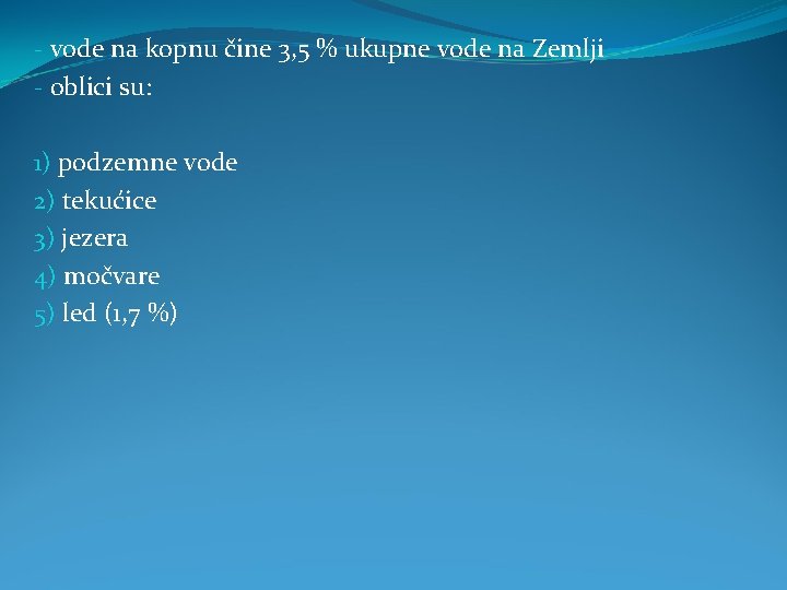 - vode na kopnu čine 3, 5 % ukupne vode na Zemlji - oblici