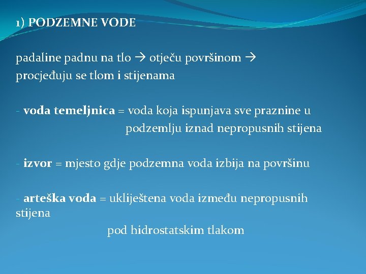 1) PODZEMNE VODE padaline padnu na tlo otječu površinom procjeđuju se tlom i stijenama