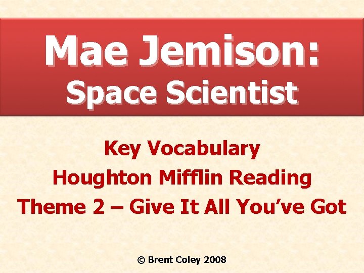 Mae Jemison: Space Scientist Key Vocabulary Houghton Mifflin Reading Theme 2 – Give It
