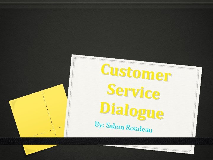Customer Service Dialogue By : Salem Ron deau 