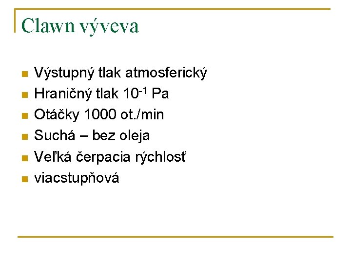 Clawn výveva n n n Výstupný tlak atmosferický Hraničný tlak 10 -1 Pa Otáčky