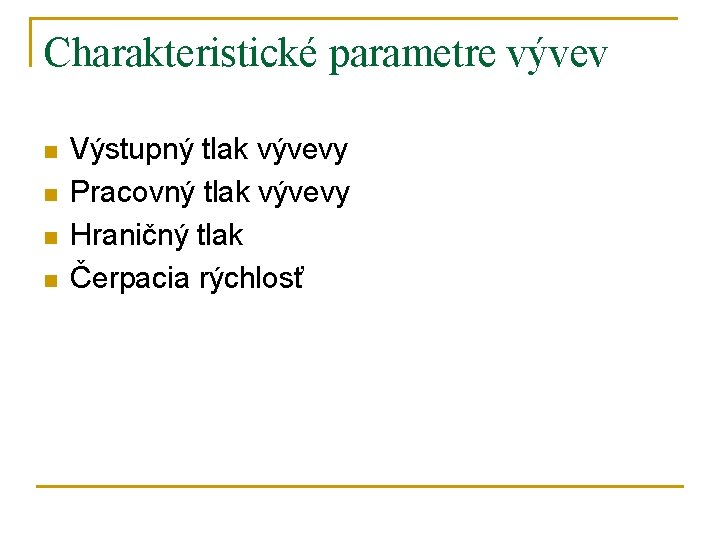 Charakteristické parametre vývev n n Výstupný tlak vývevy Pracovný tlak vývevy Hraničný tlak Čerpacia