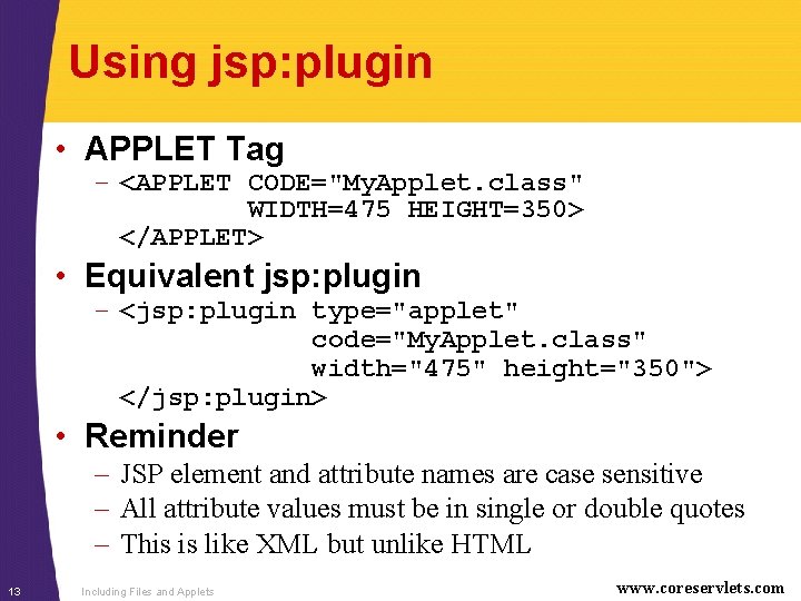 Using jsp: plugin • APPLET Tag – <APPLET CODE="My. Applet. class" WIDTH=475 HEIGHT=350> </APPLET>