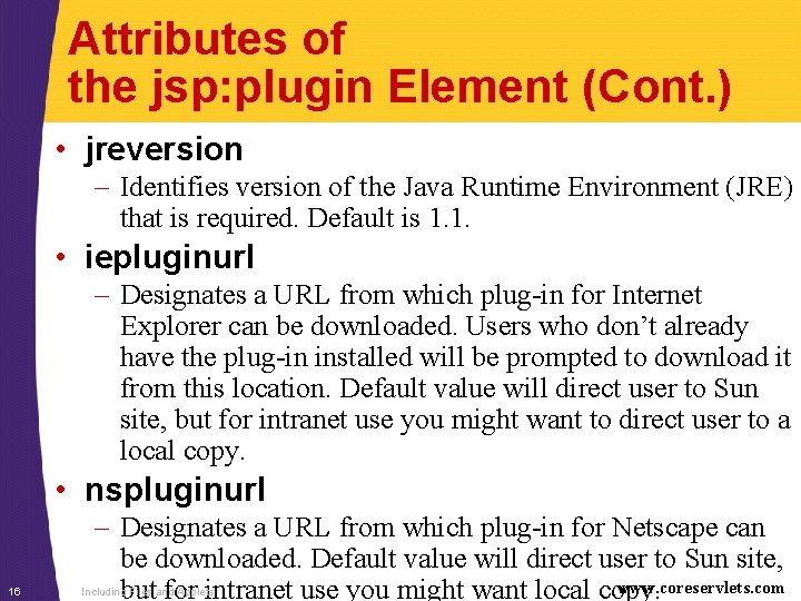 Attributes of the jsp: plugin Element (Cont. ) • jreversion – Identifies version of