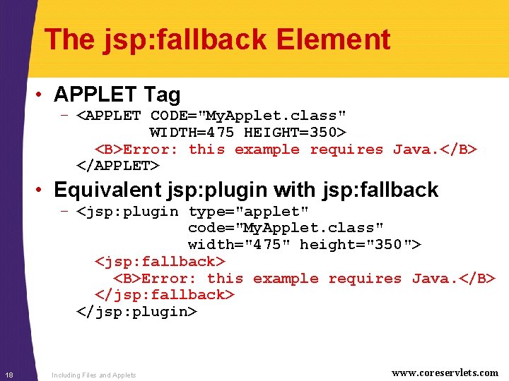 The jsp: fallback Element • APPLET Tag – <APPLET CODE="My. Applet. class" WIDTH=475 HEIGHT=350>