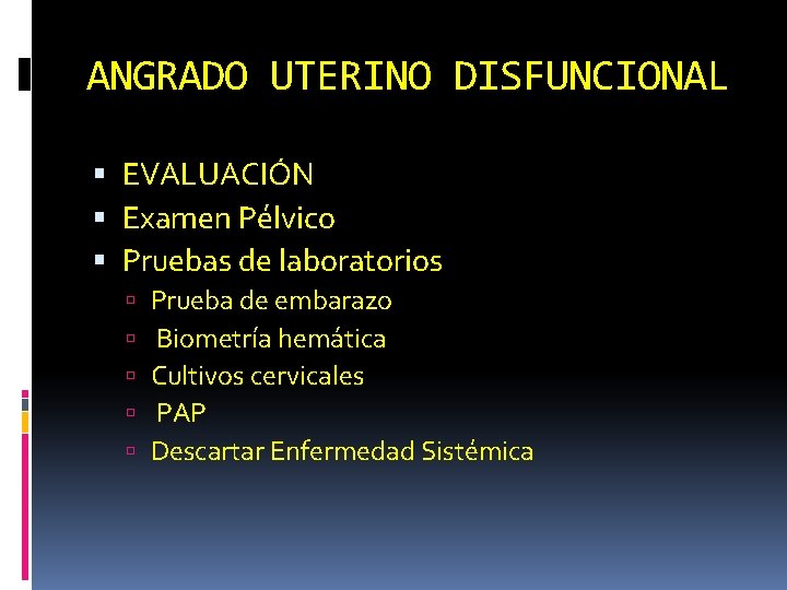 ANGRADO UTERINO DISFUNCIONAL EVALUACIÓN Examen Pélvico Pruebas de laboratorios Prueba de embarazo Biometría hemática