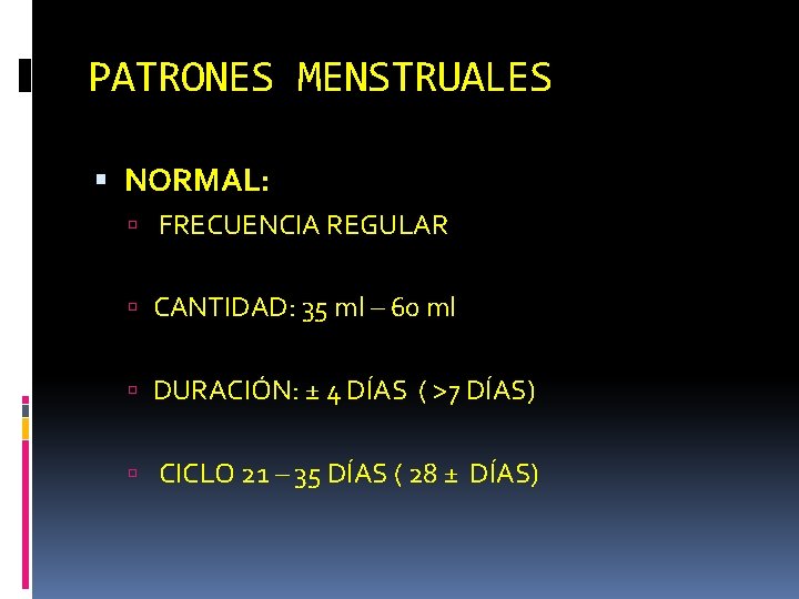 PATRONES MENSTRUALES NORMAL: FRECUENCIA REGULAR CANTIDAD: 35 ml – 60 ml DURACIÓN: ± 4