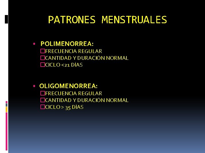 PATRONES MENSTRUALES • POLIMENORREA: �FRECUENCIA REGULAR �CANTIDAD Y DURACIÓN NORMAL �CICLO <21 DÍAS •