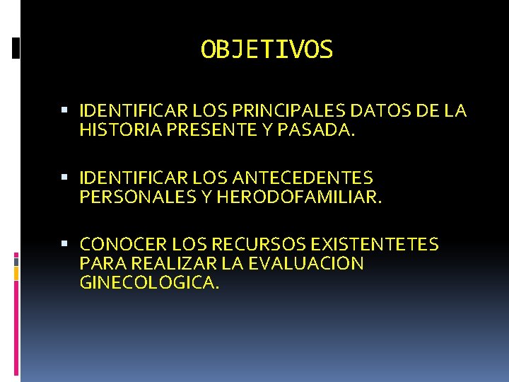 OBJETIVOS IDENTIFICAR LOS PRINCIPALES DATOS DE LA HISTORIA PRESENTE Y PASADA. IDENTIFICAR LOS ANTECEDENTES