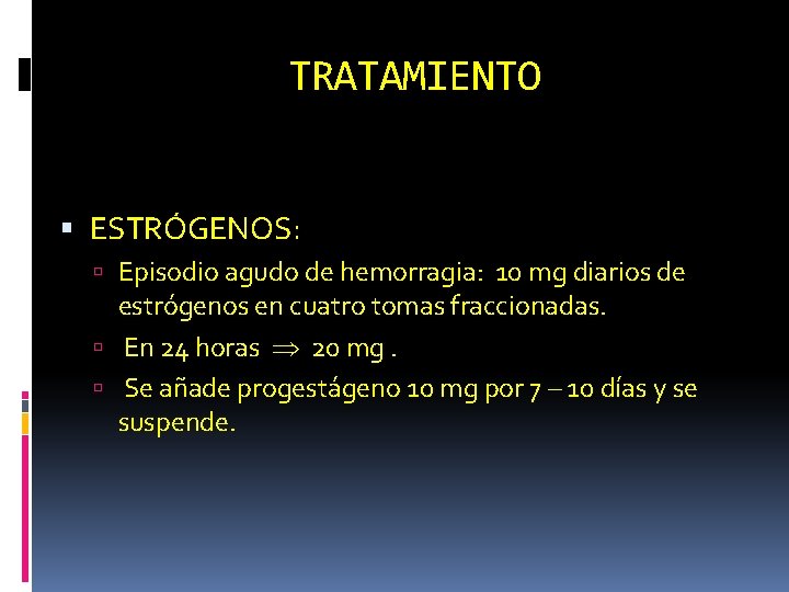 TRATAMIENTO ESTRÓGENOS: Episodio agudo de hemorragia: 10 mg diarios de estrógenos en cuatro tomas