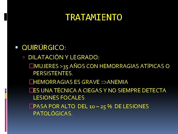 TRATAMIENTO QUIRÚRGICO: DILATACIÓN Y LEGRADO: �MUJERES >35 AÑOS CON HEMORRAGIAS ATÍPICAS O PERSISTENTES. �HEMORRAGIAS
