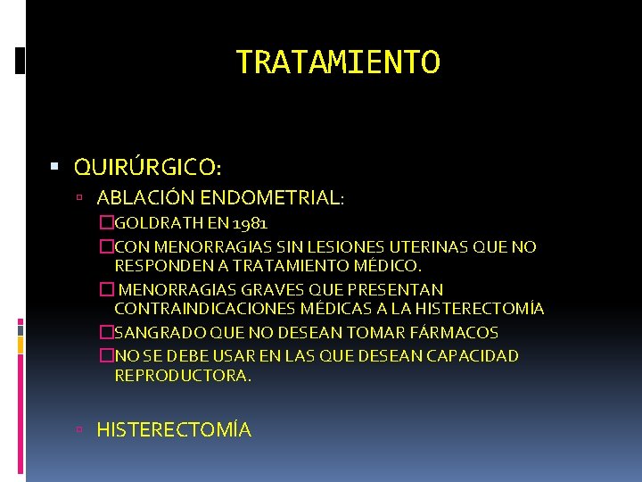 TRATAMIENTO QUIRÚRGICO: ABLACIÓN ENDOMETRIAL: �GOLDRATH EN 1981 �CON MENORRAGIAS SIN LESIONES UTERINAS QUE NO