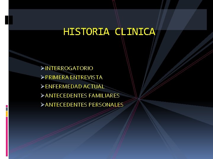 HISTORIA CLINICA ØINTERROGATORIO ØPRIMERA ENTREVISTA ØENFERMEDAD ACTUAL ØANTECEDENTES FAMILIARES ØANTECEDENTES PERSONALES 